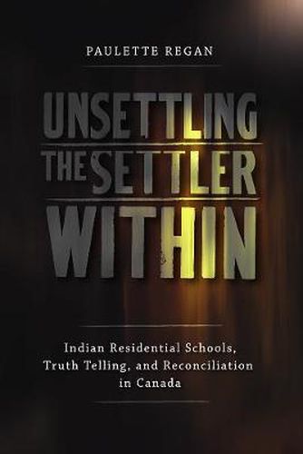 Unsettling the Settler Within: Indian Residential Schools, Truth Telling, and Reconciliation in Canada