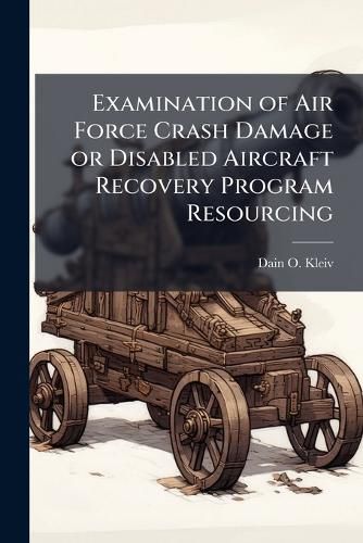 Cover image for Examination of Air Force Crash Damage or Disabled Aircraft Recovery Program Resourcing
