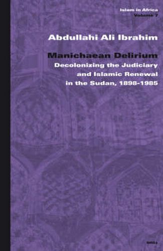 Cover image for Manichaean Delirium: Decolonizing the Judiciary and Islamic Renewal in the Sudan, 1898-1985