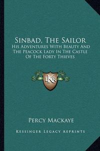 Cover image for Sinbad, the Sailor: His Adventures with Beauty and the Peacock Lady in the Castle of the Forty Thieves: A Lyric Phantasy (1917)