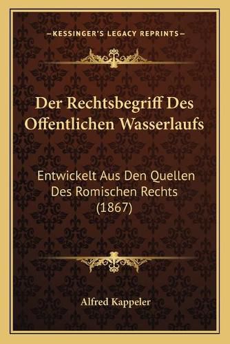 Cover image for Der Rechtsbegriff Des Offentlichen Wasserlaufs: Entwickelt Aus Den Quellen Des Romischen Rechts (1867)