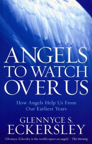 Angels to Watch Over Us: How Angels Help Us from Our Earliest Years