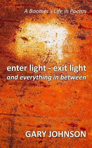 Cover image for enter light - exit light and everything in between: A Boomer's Life in Poems