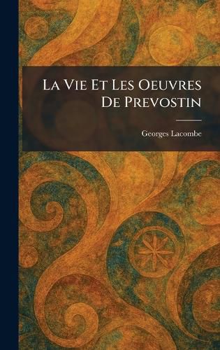La Vie Et Les Oeuvres De Prevostin