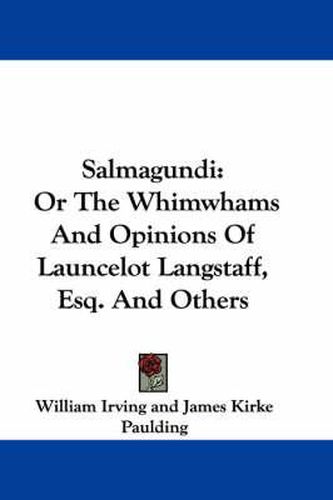 Salmagundi: Or the Whimwhams and Opinions of Launcelot Langstaff, Esq. and Others