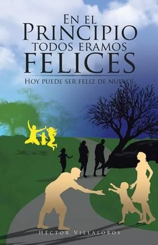 Cover image for En El Principio Todos Eramos Felices: Hoy Puede Ser Feliz de Nuevo!