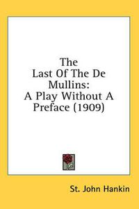 Cover image for The Last of the de Mullins: A Play Without a Preface (1909)