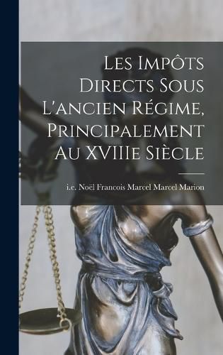 Cover image for Les Impots Directs Sous L'ancien Regime, Principalement au XVIIIe Siecle