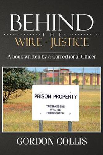 Cover image for Behind the wire - Justice: A book written by a Correctional Officer