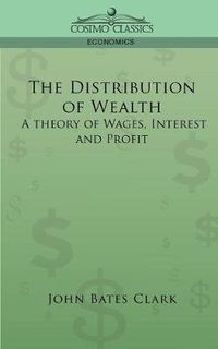 Cover image for The Distribution of Wealth: A Theory of Wages, Interest and Profits