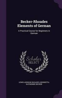 Cover image for Becker-Rhoades Elements of German: A Practical Course for Beginners in German