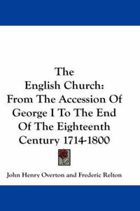 Cover image for The English Church: From the Accession of George I to the End of the Eighteenth Century 1714-1800