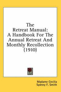 Cover image for The Retreat Manual: A Handbook for the Annual Retreat and Monthly Recollection (1910)