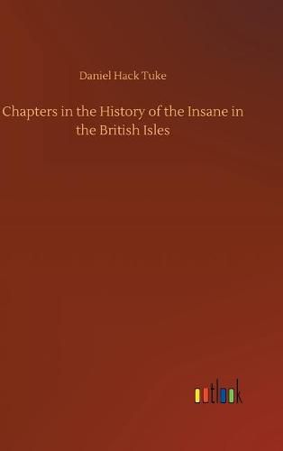 Chapters in the History of the Insane in the British Isles