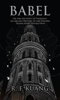 Cover image for Babel: Or the Necessity of Violence: An Arcane History of the Oxford Translators' Revolution