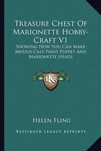 Cover image for Treasure Chest of Marionette Hobby-Craft V1: Showing How You Can Make-Mould-Cast-Paint Puppet and Marionette Heads