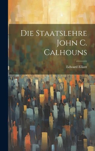 Cover image for Die Staatslehre John C. Calhouns