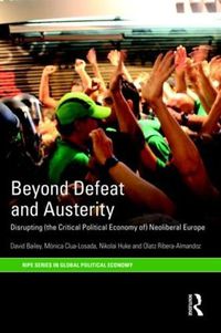 Cover image for Beyond Defeat and Austerity: Disrupting (the Critical Political Economy of) Neoliberal Europe