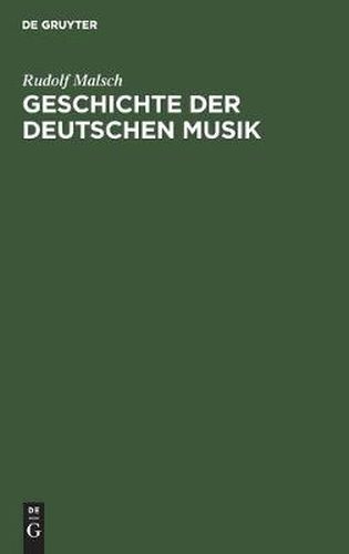 Cover image for Geschichte Der Deutschen Musik: Ihre Formen, Ihr Stil Und Ihre Stellung Im Deutschen Geistes- Und Kulturleben