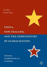 Cover image for China, New Zealand, and the Complexities of Globalization: Asymmetry, Complementarity, and Competition