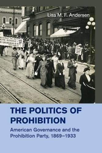 Cover image for The Politics of Prohibition: American Governance and the Prohibition Party, 1869-1933