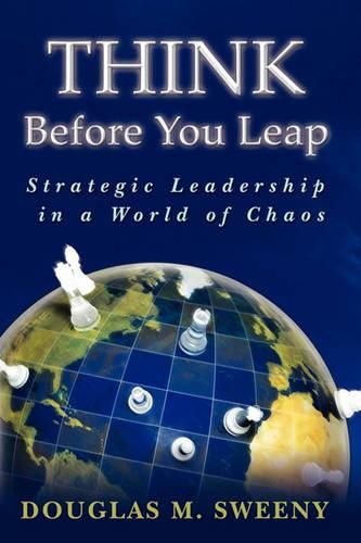 Cover image for Think Before You Leap: Strategic Leadership in a World of Chaos