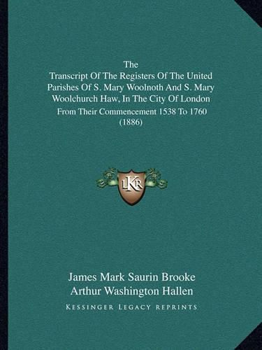 The Transcript of the Registers of the United Parishes of S. Mary Woolnoth and S. Mary Woolchurch Haw, in the City of London: From Their Commencement 1538 to 1760 (1886)