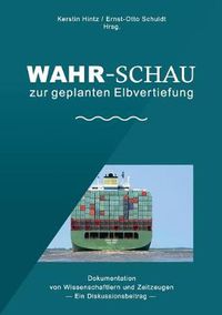 Cover image for Wahr-Schau zur geplanten Elbvertiefung: Dokumentation von Wissenschaftlern und Zeitzeugen - Ein Diskussionsbeitrag -