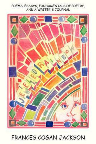 Cover image for Jewelled Rainbow: Poems, Essays, Fundamentals of Poetry, and A Writer's Journal