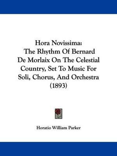 Cover image for Hora Novissima: The Rhythm of Bernard de Morlaix on the Celestial Country, Set to Music for Soli, Chorus, and Orchestra (1893)