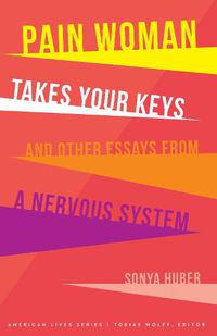 Cover image for Pain Woman Takes Your Keys, and Other Essays from a Nervous System