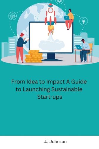 Cover image for From Idea to Impact A Guide to Launching Sustainable Start-ups