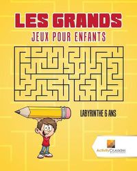 Cover image for Les Grands Jeux Pour Enfants: Labyrinthe 6 Ans