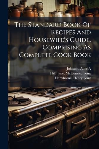 Cover image for The Standard Book of Recipes and Housewife's Guide, Comprising as Complete Cook Book