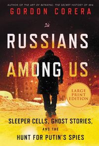 Cover image for Russians Among Us: Sleeper Cells, Ghost Stories, and the Hunt for Putin's Spies