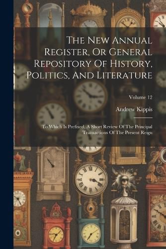 Cover image for The New Annual Register, Or General Repository Of History, Politics, And Literature