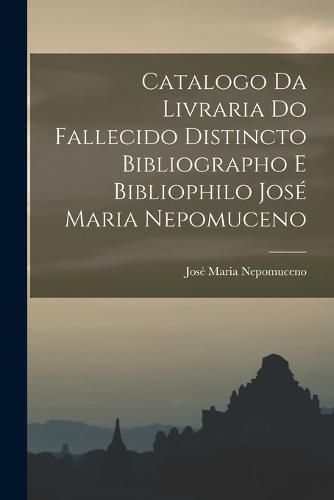 Cover image for Catalogo da Livraria do Fallecido Distincto Bibliographo e Bibliophilo Jose Maria Nepomuceno