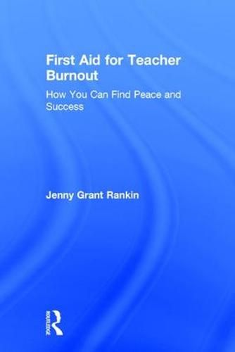 Cover image for First Aid for Teacher Burnout: How You Can Find Peace and Success