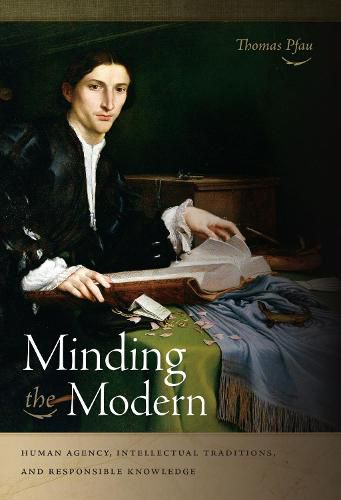 Cover image for Minding the Modern: Human Agency, Intellectual Traditions, and Responsible Knowledge