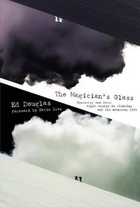 Cover image for The Magician's Glass: Character and Fate: Eight Essays on Climbing and the Mountain Life