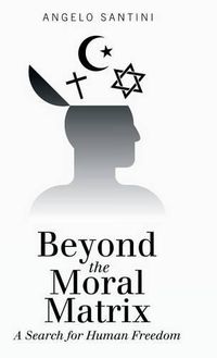 Cover image for Beyond the Moral Matrix: A Search for Human Freedom