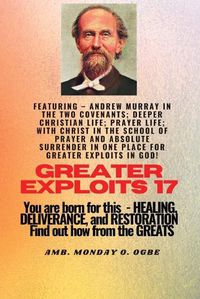 Cover image for Greater Exploits - 17 Featuring - Andrew Murray in the two Covenants; Deeper Christian Life; ..