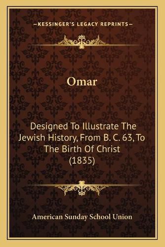 Cover image for Omar: Designed to Illustrate the Jewish History, from B. C. 63, to the Birth of Christ (1835)