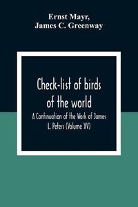 Cover image for Check-List Of Birds Of The World; A Continuation Of The Work Of James L. Peters (Volume Xv)