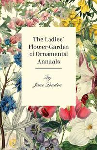 Cover image for The Ladies Flower-Garden Of Ornamental Annuals