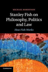 Cover image for Stanley Fish on Philosophy, Politics and Law: How Fish Works