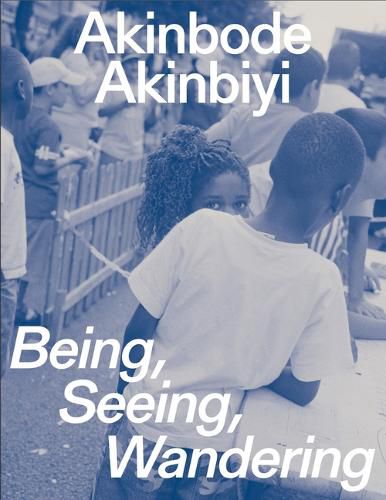 Cover image for Akinbode Akinbiyi: Being, Seeing, Wandering