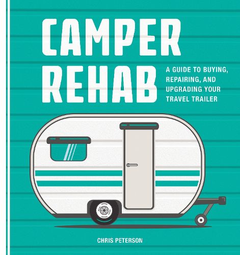 Cover image for Camper Rehab: A Guide to Buying, Repairing, and Upgrading Your Travel Trailer