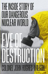 Cover image for Eve of Destruction: The inside story of our dangerous nuclear world