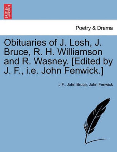 Cover image for Obituaries of J. Losh, J. Bruce, R. H. Williamson and R. Wasney. [edited by J. F., i.e. John Fenwick.]